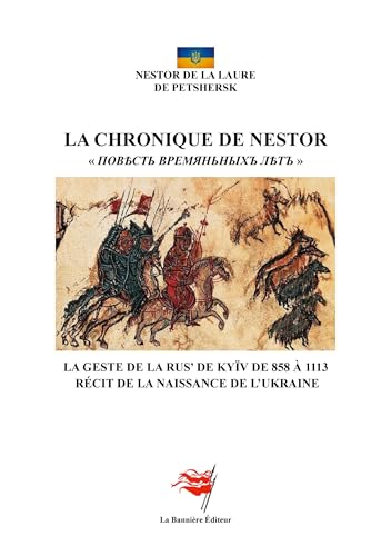 La Chronique de Nestor: La Geste de la Rus' de Kyïv de 858 à 1113 - Récit de la naissance de l'Ukraine von Les Editions De La Bannière