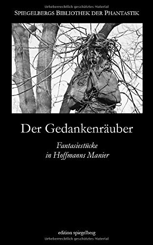 Der Gedankenräuber: Fantasiestücke in Hoffmanns Manier (Spiegelbergs Bibliothek der Phantastik, Band 6) von CreateSpace Independent Publishing Platform