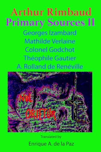 Arthur Rimbaud Primary Sources II: Georges Izambard, Mathilde Verlaine, Colonel Godchot, Théophile Gautier, A. Rolland de Renéville