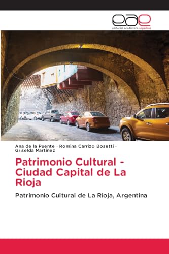 Patrimonio Cultural - Ciudad Capital de La Rioja: Patrimonio Cultural de La Rioja, Argentina von Editorial Académica Española