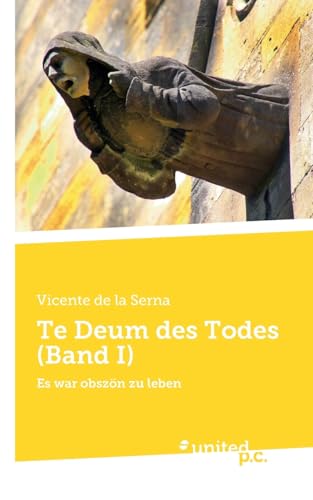 Te Deum des Todes (Band I): Es war obszön zu leben von united p.c.