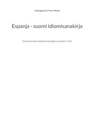 Espanja - suomi idiomisanakirja: Diccionario de unidades fraseológicas español - finés (Espanja - suomi sanakirjat) von BoD – Books on Demand – Finnland
