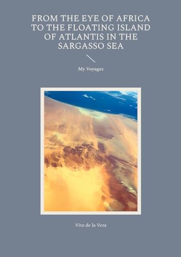 From the Eye of Africa to the Floating Island of Atlantis in the Sargasso Sea: My Voyages von BoD – Books on Demand – Dänemark