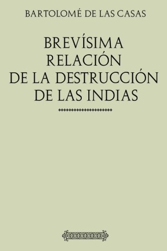 Colección Indias: Brevísima relación de la destrucción de las Indias von CreateSpace Independent Publishing Platform