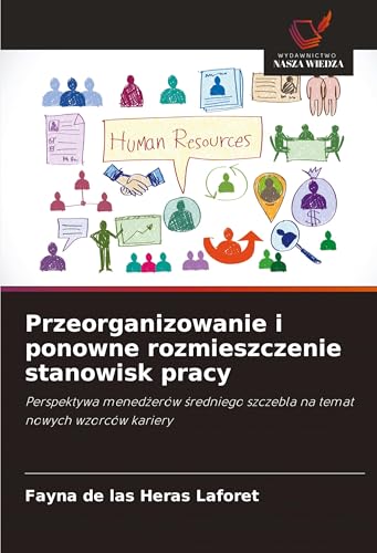 Przeorganizowanie i ponowne rozmieszczenie stanowisk pracy: Perspektywa mened¿erów ¿redniego szczebla na temat nowych wzorców kariery von Wydawnictwo Nasza Wiedza