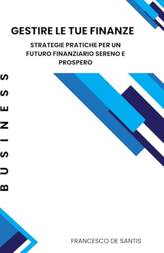 GESTIRE LE TUE FINANZE: strategie pratiche per un futuro finanziario sereno e prospero von Independently published