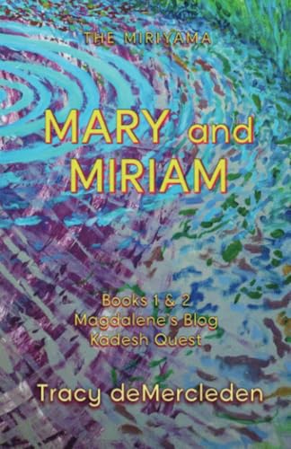Mary and Miriam: Books 1 & 2 Magdalene's Blog Kadesh Quest (The Miriyama)