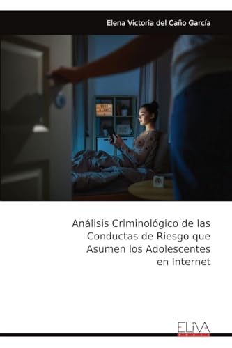 Análisis Criminológico de las Conductas de Riesgo que Asumen los Adolescentes en Internet von Eliva Press