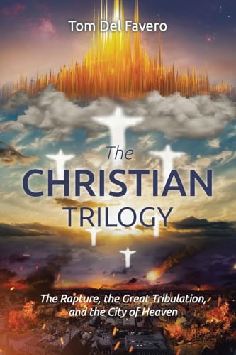 The CHRISTIAN TRILOGY: The Rapture, the Great Tribulation, and the City of Heaven von Christian Faith Publishing