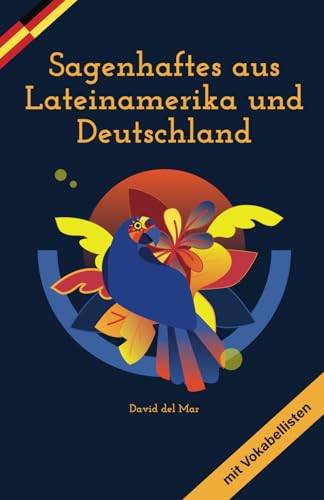 Sagenhaftes aus Lateinamerika und Deutschland mit Vokabellisten: Kurzgeschichten auf Spanisch und Deutsch mit Vokabellisten und Platz für Notizen – ... und Erwachsene dank paralleler Übersetzung