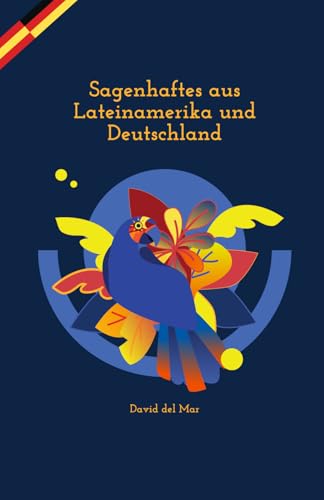 Sagenhaftes aus Lateinamerika und Deutschland: Kurzgeschichten auf Spanisch und Deutsch – praxisnah & einfach: Spanisch lernen für Kinder und Erwachsene dank paralleler Übersetzung von Independently published