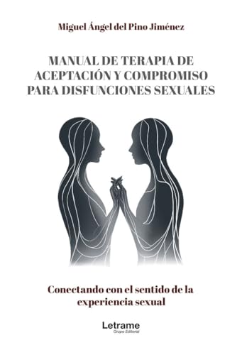 Manual de terapia de aceptación y compromiso para disfunciones sexuales: Conectando con el sentido de la experiencia sexual (Psicología, Band 1)