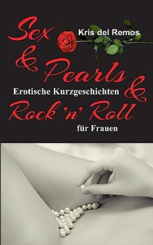 Sex & Pearls & Rock ’n’ Roll: Erotische Kurzgeschichten für Frauen