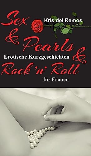 Sex & Pearls & Rock ’n’ Roll: Erotische Kurzgeschichten für Frauen