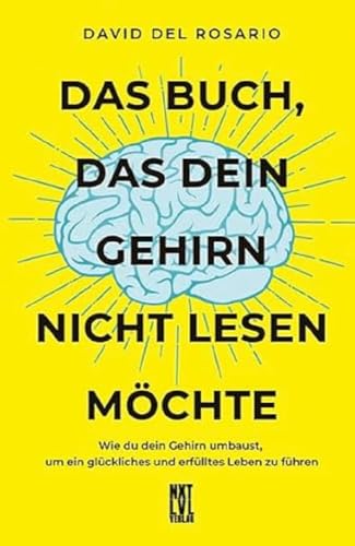 Das Buch, das dein Gehirn nicht lesen möchte: Wie du dein Gehirn umbaust, um ein glückliches und erfülltes Leben zu führen von Next Level Verlag