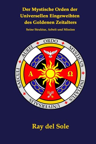 Der Mystische Orden der Universellen Eingeweihten des goldenen Zeitalters: Seine Struktur, Arbeit und Mission von Independently published