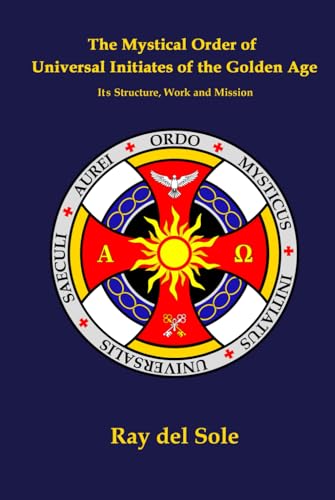 The Mystical Order of the Universal Initiates of the Golden Age: It´s Structure, Work and Mission von Independently published
