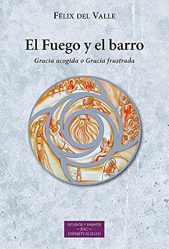El Fuego y el barro: Gracia acogida o Gracia frustrada (ESTUDIOS Y ENSAYOS, Band 255)