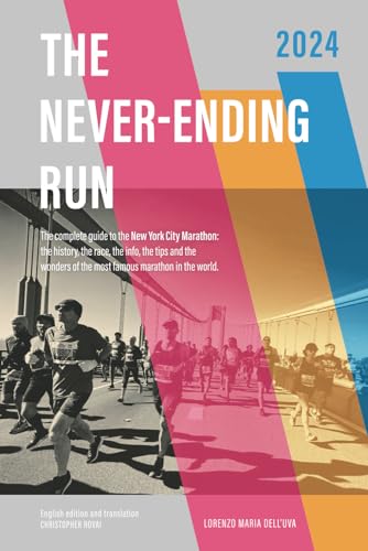 The Never-Ending Run: The complete guide to the New York City Marathon: the history, the race, the info, the tips and the wonders of the most famous ... New York City Marathon 2024 Guide Book)