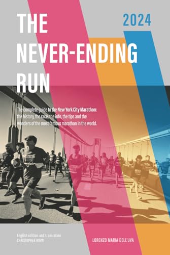 The Never-Ending Run: The complete guide to the New York City Marathon: the history, the race, the info, the tips and the wonders of the most famous ... New York City Marathon 2024 Guide Book)