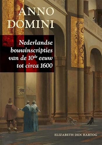 Anno Domini: Nederlandse bouwinscripties van de 10e eeuw tot circa 1600 von Uitgeverij Verloren