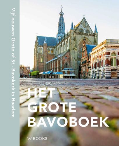 Het Grote Bavoboek: Vijf eeuwen Grote of St. Bavokerk in Haarlem Het Grote Bavoboek: Vijf eeuwen Grote of St. Bavokerk in Haarlem von Wbooks