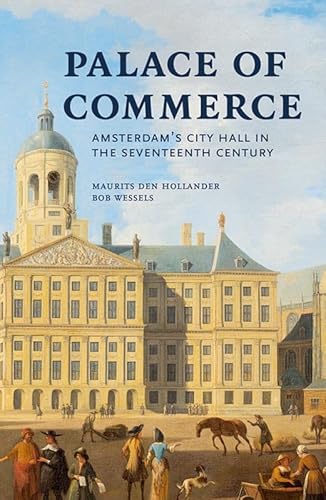 Palace of Commerce: Amsterdam's City Hall in the Seventeenth Century von Uitgeverij Verloren