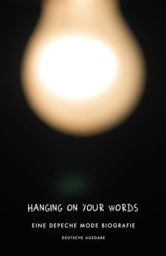 Hanging on your Words: Eine Depeche Mode Biografie, Deutsche Ausgabe von CreateSpace Independent Publishing Platform