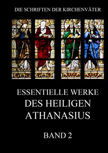 Essentielle Werke des Heiligen Athanasius, Band 2 (Die Schriften der Kirchenväter, Band 15)