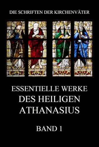 Essentielle Werke des Heiligen Athanasius, Band 1 (Die Schriften der Kirchenväter, Band 14) von Jazzybee Verlag