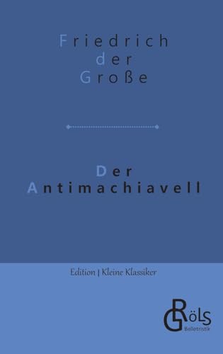 Der Antimachiavell (Edition Kleine Klassiker - Softcover) von Gröls Verlag
