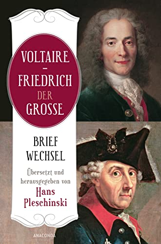 Voltaire - Friedrich der Große. Briefwechsel: Übersetzt und herausgegeben von Hans Pleschinski von Anaconda Verlag