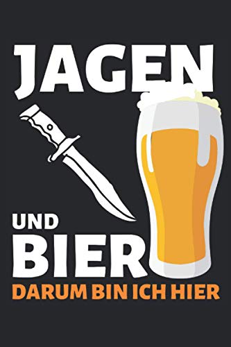 JAGEN UND BIER DARUM BIN ICH HIER!: Notizbuch A5, 120 Seiten, LINIERT - Lustiges Jagen & Bier Spruch Motiv für Jäger und Wilderer! Super als ... Super Geschenkidee für Jäger und Sammler!