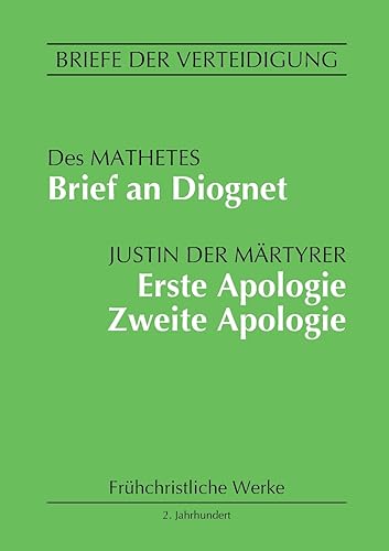 Brief an Diognet. Erste Apologie. Zweite Apologie: Briefe der Verteidigung (Frühchristliche Werke) von Books on Demand