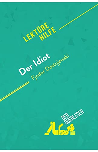 Der Idiot von Fjodor Dostojewski (Lektürehilfe): Detaillierte Zusammenfassung, Personenanalyse und Interpretation von derQuerleser.de