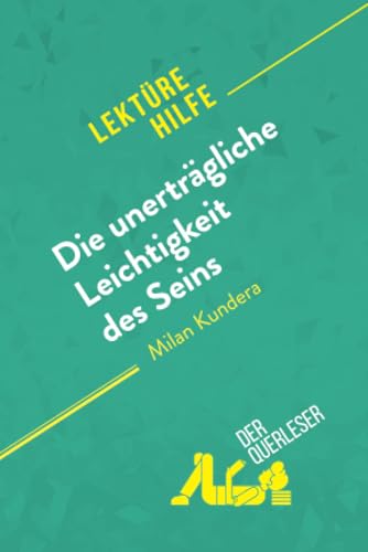 Die unerträgliche Leichtigkeit des Seins von Milan Kundera (Lektürehilfe): Detaillierte Zusammenfassung, Personenanalyse und Interpretation von derQuerleser.de