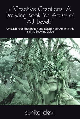 : "Creative Creations: A Drawing Book for Artists of All Levels": "Unleash Your Imagination and Master Your Art with this Inspiring Drawing Guide" von Independently published