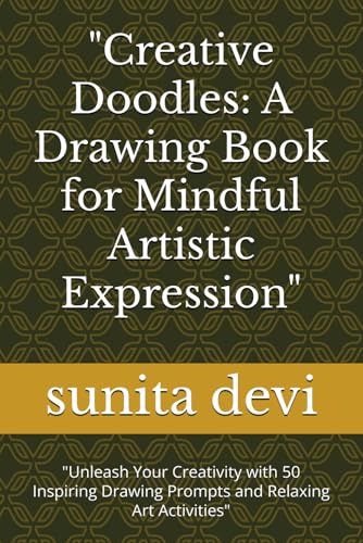 "Creative Doodles: A Drawing Book for Mindful Artistic Expression": "Unleash Your Creativity with 50 Inspiring Drawing Prompts and Relaxing Art Activities" von Independently published