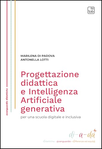 Progettazione didattica e Intelligenza Artificiale generativa per una scuola digitale e inclusiva (Di-a-da (didattiche-avanguardie-differenze ed equità)) von Tab edizioni