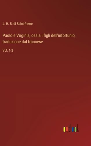 Paolo e Virginia, ossia i figli dell'infortunio, traduzione dal francese: Vol. 1-2 von Outlook Verlag