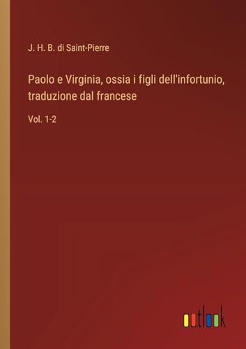 Paolo e Virginia, ossia i figli dell'infortunio, traduzione dal francese: Vol. 1-2 von Outlook Verlag