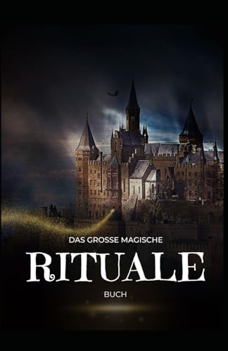 Das große magische Rituale Buch für jeden Tag - Das geheime Wissen der Hexenkunst: 200 einfache und kraftvolle Rituale für Schutz, (Selbst)Liebe, ... für deine Energie. Bonus: Liebeszauber 2023