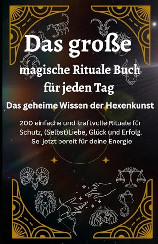 Das große magische Rituale Buch für jeden Tag - Das geheime Wissen der Hexenkunst: 200 einfache und kraftvolle Rituale für Schutz, (Selbst)Liebe, ... für deine Energie. Bonus: Liebeszauber 2023