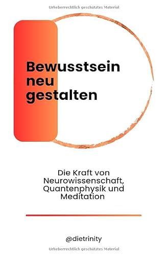 Mit Bewusstheit neu gestalten / Bewusstsein neu gestalten: Die Kraft von Neurowissenschaft, Quantenphysik und Meditation von epubli