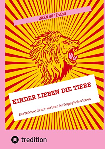 Kinder Lieben die Tiere: Eine Beziehung für sich- wie Eltern den Umgang fördern können Kinder Lieben die Tiere: Eine Beziehung für sich- wie Eltern den Umgang fördern können von tredition