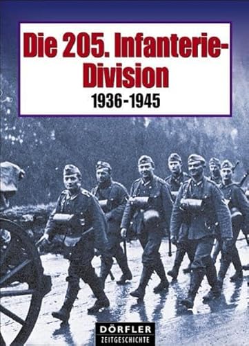 Die 205. Infanterie-Division: Bildbericht vom Weg und Schicksal einer deutschen Infanterie-Division 1936-1945 Die 205. Infanterie-Division: Bildbericht vom Weg und Schicksal einer deutschen Infanterie-Division 1936-1945