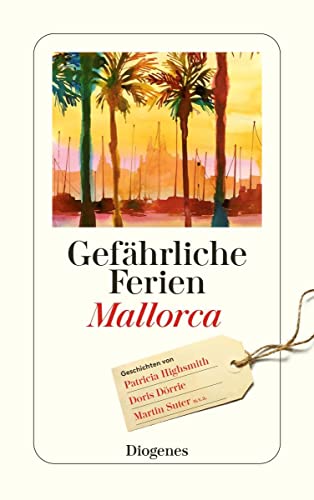 Gefährliche Ferien - Mallorca, Menorca und Ibiza: mit Patricia Highsmith und vielen anderen (detebe) von Diogenes Verlag AG