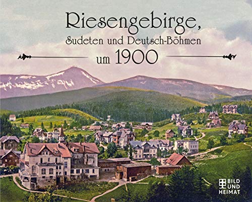 Riesengebirge, Sudeten und Deutsch-Böhmen um 1900