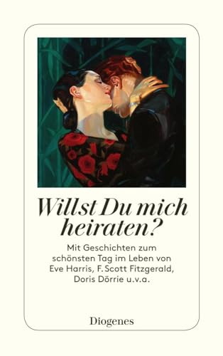 Willst Du mich heiraten?: Mit Geschichten zum schönsten Tag im Leben von Eve Harris, F. Scott Fitzgerald, Doris Dörrie u.v.a. (detebe)