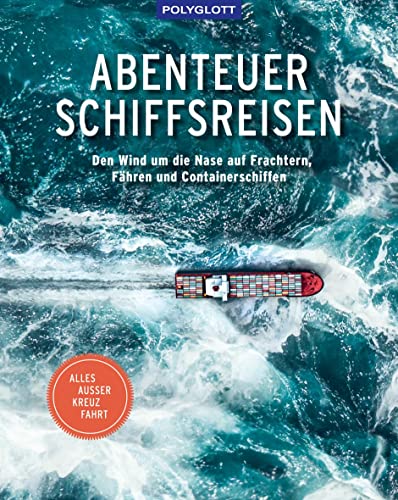 Abenteuer Schiffsreisen: Den Wind um die Nase auf Frachtern, Fähren und Containerschiffen. Alles außer Kreuzfahrt. (POLYGLOTT Abenteuer und Reiseberichte) Abenteuer Schiffsreisen: Den Wind um die Nase auf Frachtern, Fähren und Containerschiffen. Alles außer Kreuzfahrt. (POLYGLOTT Abenteuer und Reiseberichte)